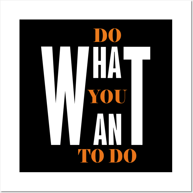 Do What You Want To Do Wall Art by MIRO-07